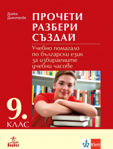 Прочети, разбери, създай. Учебно помагало по български език за избираемите учебни часове за 9. клас